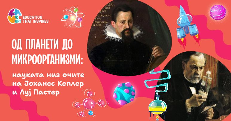 Од планети до микроорганизми: науката низ очите на Јоханес Кеплер и Луј Пастер