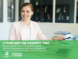 Комерцијална банка вработува Помлад соработник за администрирање на кредити и гаранции (Back Office)