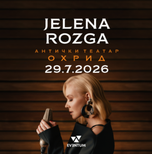 Ист датум, исто место, нова енергија – ЈЕЛЕНА РОЗГА СЕ ВРАЌА ВО ОХРИД!