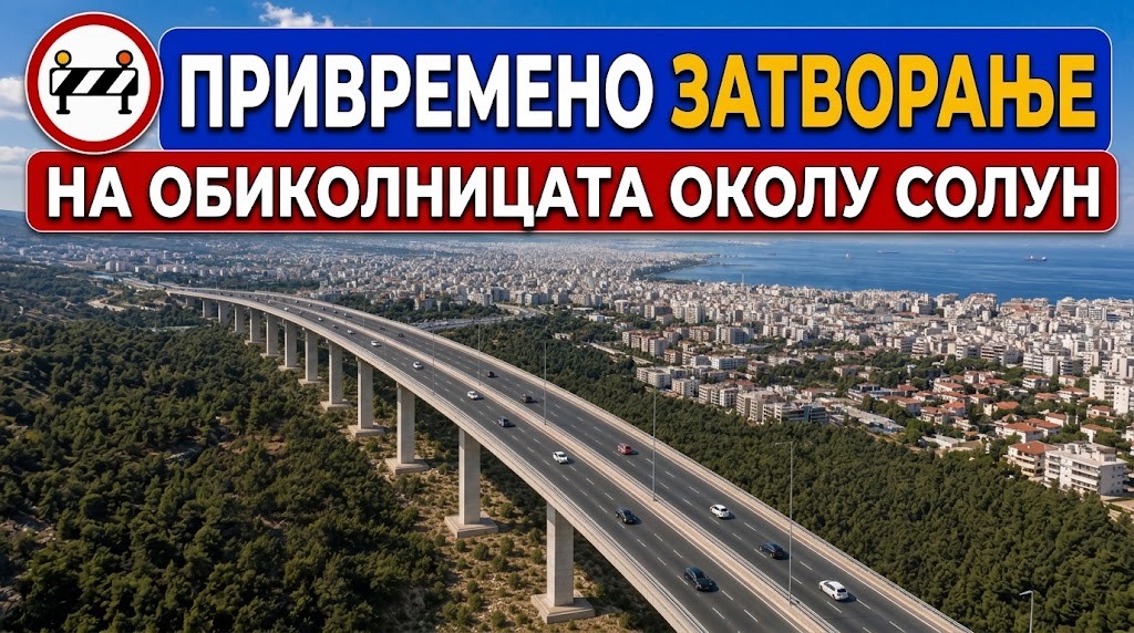 Внимавајте ако ноќеска патувате од Грција кон Македонија: Вечерва целосно се затвора дел од обиколницата околу Солун